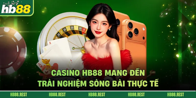 Casino HB88 mang đến trải nghiệm sòng bài thực tế