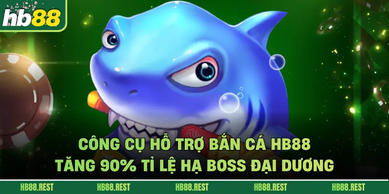 Công Cụ Hỗ Trợ Bắn Cá HB88: Tăng 90% Tỉ Lệ Hạ Boss Đại Dương