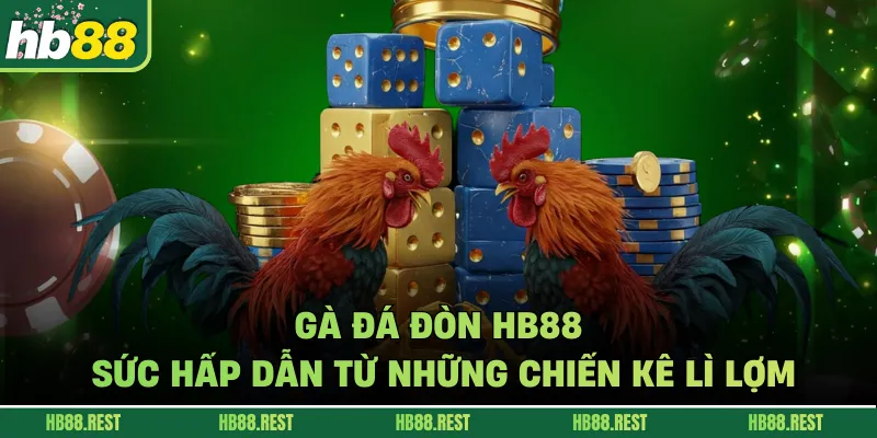 Gà Đá Đòn HB88: Sức Hấp Dẫn Từ Những Chiến Kê Lì Lợm