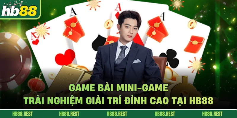 Game Bài Mini-Game Trải Nghiệm Giải Trí Đỉnh Cao Tại Hb88