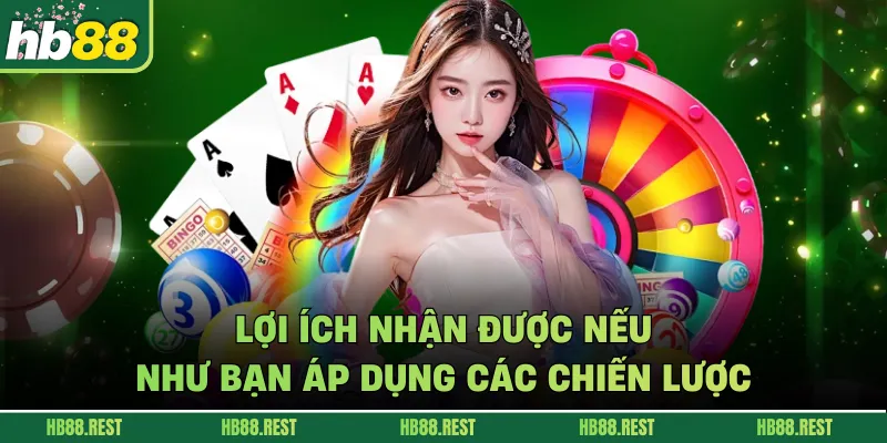 Lợi ích nhận được nếu như bạn áp dụng các chiến lược 