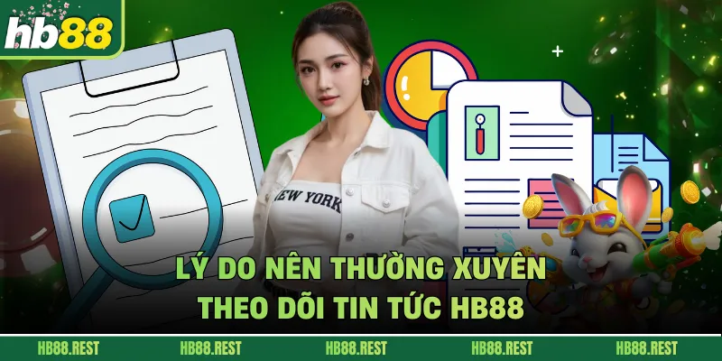 Lý do nên thường xuyên theo dõi Tin tức HB88