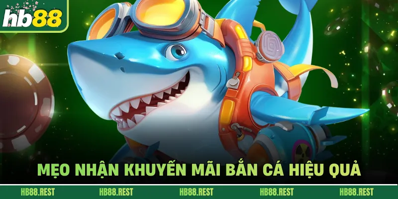 Mẹo nhận khuyến mãi bắn cá hiệu quả.