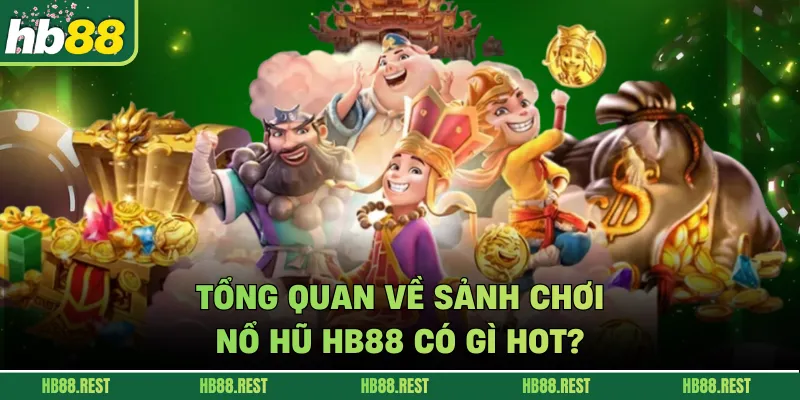 Tổng quan về sảnh chơi nổ hũ HB88 có gì hot?