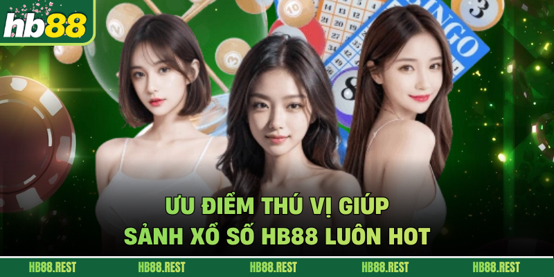 Ưu điểm thú vị giúp sảnh xổ số HB88 luôn hot