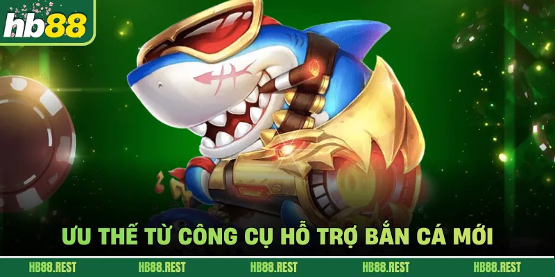 Ưu thế từ công cụ hỗ trợ bắn cá mới.