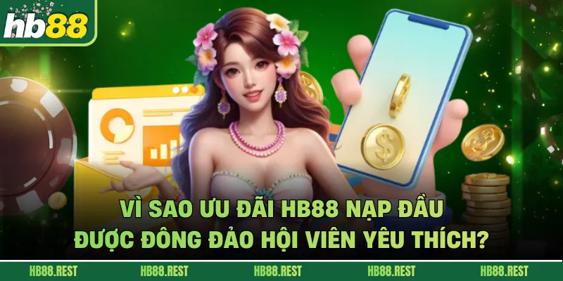 Vì sao ưu đãi HB88 nạp đầu được đông đảo hội viên yêu thích?